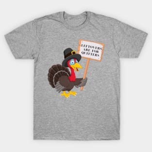 Funny Leftovers Are For Quitters | Turkey holding sign humorous T-Shirt